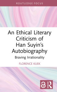Title: An Ethical Literary Criticism of Han Suyin's Autobiography: Braving Irrationality, Author: Florence Kuek