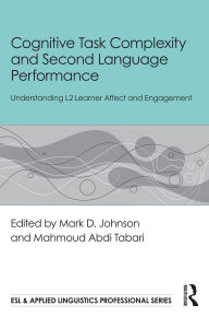 Title: Cognitive Task Complexity and Second Language Performance: Understanding L2 Learner Affect and Engagement, Author: Mark D. Johnson