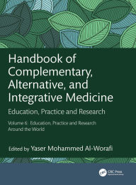 Title: Handbook of Complementary, Alternative, and Integrative Medicine: Education, Practice and Research, Vol.6: Education, Practice and Research Around the World, Author: Yaser Al-Worafi