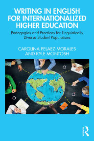 Title: Writing in English for Internationalized Higher Education: Pedagogies and Practices for Linguistically Diverse Student Populations, Author: Carolina Pelaez-Morales