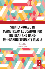 Title: Sign Language in Mainstream Education for the Deaf and Hard-of-hearing Students in Asia, Author: Gladys Tang