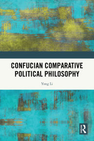 Title: Confucian Comparative Political Philosophy, Author: Yong Li