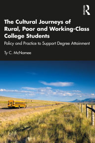 Title: The Cultural Journeys of Rural, Poor and Working-Class College Students: Policy and Practice to Support Degree Attainment, Author: Ty C. McNamee