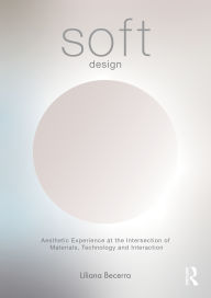 Title: Soft Design: Aesthetic Experience at the Intersection of Materials, Technology & Interaction, Author: Liliana Becerra