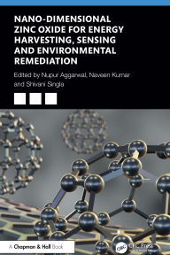 Title: Nano-Dimensional Zinc Oxide for Energy Harvesting, Sensing, and Environmental Remediation, Author: Nupur Aggarwal