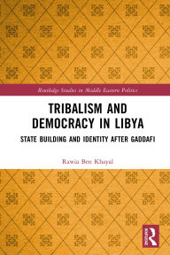 Title: Tribalism and Democracy in Libya: State Building and Identity After Gaddafi, Author: Rawia Ben Khayal