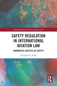 Title: Safety Regulation in International Aviation Law: Normative Aspects of Safety, Author: Grzegorz K. Zajac