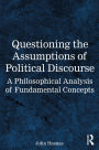Questioning the Assumptions of Political Discourse: A Philosophical Analysis of Fundamental Concepts