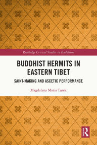 Title: Buddhist Hermits in Eastern Tibet: Saint-Making and Ascetic Performance, Author: Magdalena Maria Turek