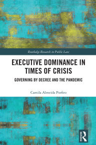 Title: Executive Dominance in Times of Crisis: Governing by Decree and the Pandemic, Author: Camila Almeida Porfiro