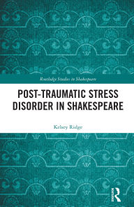 Title: Post-Traumatic Stress Disorder in Shakespeare, Author: Kelsey Ridge