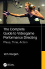 The Complete Guide to Videogame Performance Directing: Place, Time, Action