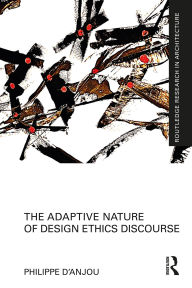 Title: The Adaptive Nature of Design Ethics Discourse, Author: Philippe d'Anjou