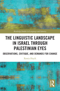 Title: The Linguistic Landscape in Israel through Palestinian Eyes: Observations, Critique, and Demands for Change, Author: Rawia Hayik