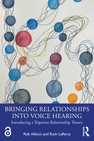Title: Bringing Relationships into Voice Hearing: Introducing a Tripartite Relationship Theory, Author: Rob Allison