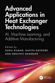 Title: Advanced Applications in Heat Exchanger Technologies: AI, Machine Learning, and Additive Manufacturing, Author: Sunil Kumar