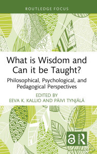 Title: What is Wisdom and Can it be Taught?: Philosophical, Psychological, and Pedagogical Perspectives, Author: Eeva K. Kallio