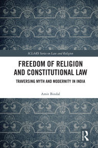 Title: Freedom of Religion and Constitutional Law: Traversing Myth and Modernity in India, Author: Amit Bindal
