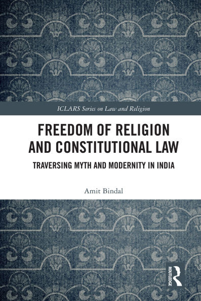 Freedom of Religion and Constitutional Law: Traversing Myth and Modernity in India