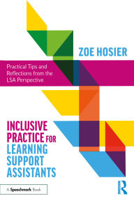 Title: Inclusive Practice for Learning Support Assistants: Practical Tips and Reflections from the LSA Perspective, Author: Zoe Hosier