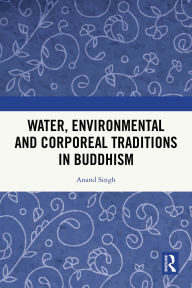 Title: Water, Environmental and Corporeal Traditions in Buddhism, Author: Anand Singh