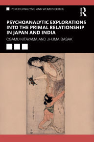 Title: Psychoanalytic Explorations into the Primal Relationship in Japan and India, Author: Osamu Kitayama