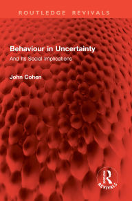Title: Behaviour in Uncertainty: And Its Social Implications, Author: John Cohen