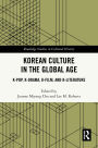 Korean Culture in the Global Age: K-Pop, K-Drama, K-Film, and K-Literature