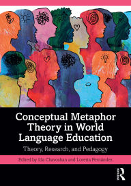 Title: Conceptual Metaphor Theory in World Language Education: Theory, Research, and Pedagogy, Author: Ida Chavoshan