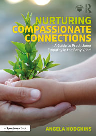 Title: Nurturing Compassionate Connections: A Guide to Practitioner Empathy in the Early Years, Author: Angela Hodgkins