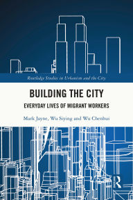 Title: Building the City: Everyday Lives of Migrant Workers, Author: Mark Jayne