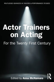 Title: Actor Trainers on Acting: For the Twenty First Century, Author: Anna McNamara