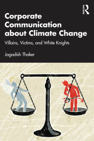 Title: Corporate Communication about Climate Change: Villains, Victims, and White Knights, Author: Jagadish Thaker