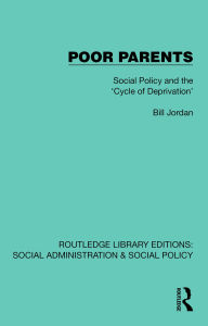 Title: Poor Parents: Social Policy and the 'Cycle of Deprivation', Author: Bill Jordan