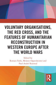 Title: Voluntary Organisations, the Red Cross, and the Features of Humanitarian Reconstruction in Western Europe after the World Wars, Author: Romain Fathi