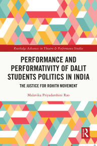 Title: Performance and Performativity of Dalit Students Politics in India: The Justice for Rohith Movement, Author: Malavika Priyadarshini Rao