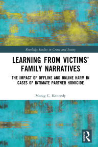 Title: Learning from Victims' Family Narratives: The Impact of Offline and Online Harm in Cases of Intimate Partner Homicide, Author: Morag C. Kennedy
