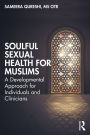Soulful Sexual Health for Muslims: A Developmental Approach for Individuals and Clinicians