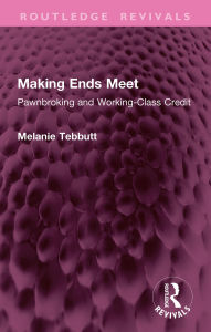 Title: Making Ends Meet: Pawnbroking and Working-Class Credit, Author: Melanie Tebbutt