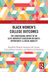 Title: Black Women's College Outcomes: The Longitudinal Impact of an Elite University Education on Equity, Opportunity, & Social Mobility, Author: MaryBeth Walpole