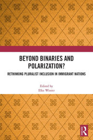Title: Beyond Binaries and Polarization?: Rethinking Pluralist Inclusion in Immigrant Nations, Author: Elke Winter