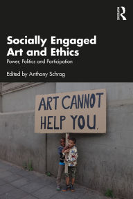 Title: Socially Engaged Art and Ethics: Power, Politics and Participation, Author: Anthony Schrag