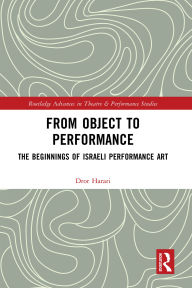 Title: From Object to Performance: The Beginnings of Israeli Performance Art, Author: Dror Harari