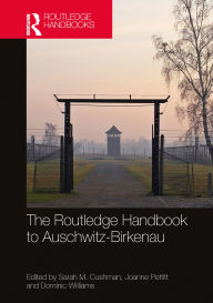 Title: The Routledge Handbook to Auschwitz-Birkenau, Author: Sarah M. Cushman