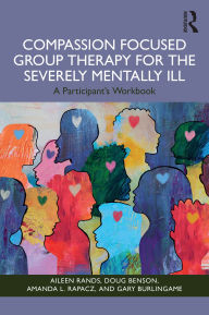 Title: Compassion Focused Group Therapy for the Severely Mentally Ill: A Participant's Workbook, Author: Aileen Rands