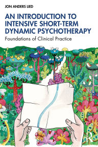 Title: An Introduction to Intensive Short-Term Dynamic Psychotherapy: Foundations of Clinical Practice, Author: Jon Anders Lied