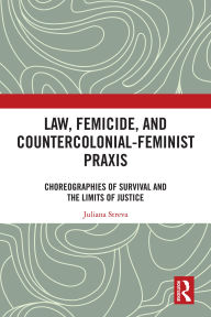 Title: Law, Femicide, and Countercolonial-Feminist Praxis: Choreographies of Survival, Author: Juliana Streva