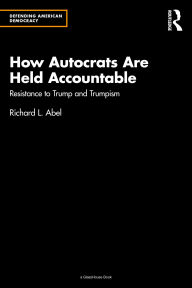 Title: How Autocrats Are Held Accountable: Resistance to Trump and Trumpism, Author: Richard L. Abel