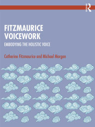 Title: Fitzmaurice Voicework: Embodying the Holistic Voice, Author: Catherine Fitzmaurice