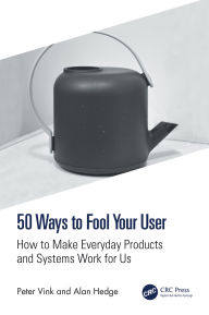 Title: 50 Ways to Fool Your User: How to Make Everyday Products and Systems Work for Us, Author: Peter Vink
